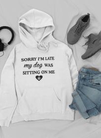 Sorry I'm Late My Dog Was Sitting On Me Hoodie (Color: White, size: XX-Large)